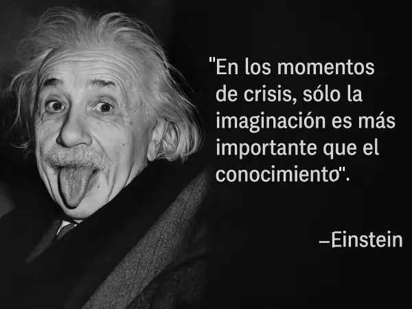 “En los momentos de crisis, sólo la imaginación es más importante que el conocimiento”, Albert Einstein. “En los momentos de crisis, sólo la imaginación es más importante que el conocimiento”, Albert Einstein