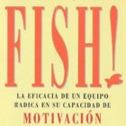 Libro FISH! La Eficacia de Equipo Radica en su Capacidad de Motivación